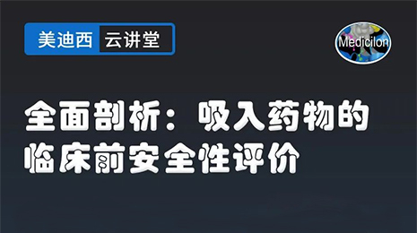 【云讲堂】全面剖析：吸入药物的临床前安全性评价